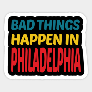 bad things happen in philadelphia Sticker